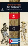 BAJO TRES BANDERAS: ANARQUISMO E IMAGINACION ANTICOLONIAL de ANDERSON, BENEDICT 