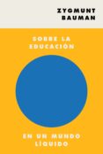SOBRE LA EDUCACION EN UN MUNDO LIQUIDO di BAUMAN, ZYGMUNT 