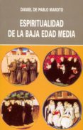 ESPIRITUALIDAD DE LA BAJA EDAD MEDIA: SIGLOS XIII-XV di PABLO MAROTO, DANIEL DE 