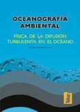 OCEANOGRAFIA AMBIENTAL: FISICA DE LA DIFUSION TURBULENTA EN EL OC EANO de ALONSO DEL ROSARIO, JOSE JUAN 