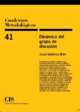 CUADERNOS METODOLOGICOS N 41: DINAMICA DEL GRUPO DE DISCUSION di GUTIERREZ BRITO, JESUS 