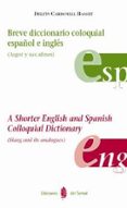BREVE DICCIONARIO COLOQUIAL ESPAOL E INGLES (ARGOT Y SUS AFINES) = A SHORTER ENGLISH AND SPANISH COLLOQUIAL DICTIONARY (SLANG AND ITS ANALOGUES) de CARBONELL BASSET, DELFIN 