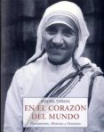 EN EL CORAZON DEL MUNDO: PENSAMIENTOS, HISTORIAS Y ORACIONES de CALCUTA, MADRE TERESA DE 