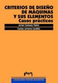 CRITERIOS DE DISEO DE MAQUINAS Y SUS ELEMENTOS: CASOS PRACTICOS de CASTANY VALERI, JAVIER  JAVIERRE LARDIES, CARLOS 