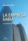 LA EMPRESA SABIA: LA EXCELENCIA PARA UNA GESTION INNOVADORA di YATES, CARMEN 