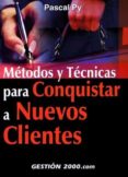 METODOS Y TECNICAS PARA CONQUISTAR A NUEVOS CLIENTES di PY, PASCAL 