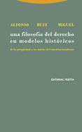 UNA FILOSOFIA DEL DERECHO EN MODELOS HISTORICOS: DE LA ANTIGEDAD A LOS INICIOS DEL CONSTITUCIONALISMO de RUIZ MIGUEL, ALFONSO 