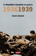 LA REPUBLICA ESPAOLA EN GUERRA: 1936-1939 di GRAHAM, HELEN 