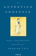 EL AUTENTICO CONFUCIO: VIDA, PENSAMIENTO Y POLITICA de CHIN, ANNPING 