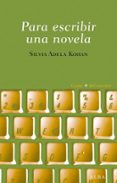PARA ESCRIBIR UNA NOVELA de KOHAN, SILVIA ADELA 