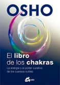 EL LIBRO DE LOS CHAKRAS: LA ENERGIA Y EL PODER CURATIVO DE LOS CUERPOS SUTILES de OSHO 