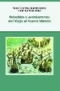 REBELDES Y AVENTUREROS. DEL VIEJO AL NUEVO MUNDO de CORTES, HUGO R.  GODOY, EDUARDO 