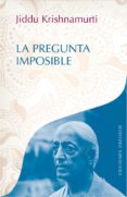 LA PREGUNTA IMPOSIBLE de KRISHNAMURTI, JIDDU 