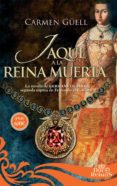 JAQUE A LA REINA MUERTA: LA NOVELA DE GERMANA DE FOIX, SEGUNDA ESPOSA DE FERNANDO EL CATOLICO de GUELL, CARMEN 
