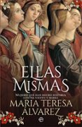 ELLAS MISMAS: MUJERES QUE HAN HECHO HISTORIA CONTRA VIENTO Y MAREA de ALVAREZ, MARIA TERESA 