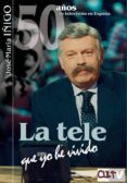 LA TELE QUE YO HE VIVIDO di IIGO GOMEZ, JOSE MARIA 