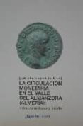 LA CIRCULACION MONETARIA EN EL VALLE DEL ALMANZORA (ALMERIA): EDA DES ANTIGUA Y MEDIA de FONTENLA BALLESTA, SALVADOR 