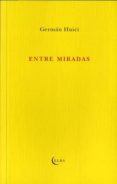 ENTRE MIRADAS di HUICI, GERMAN 