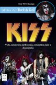 KISS: VIDA, CANCIONES, SIMBOLOGIA, CONCIERTOS CLAVE Y DISCOGRAFIA de PEREZ LADAGA, ELOY 