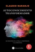 AUTOCONOCIMIENTO TRANSFORMADOR: LOS ENEATIPOS EN LA VIDA, LA PSIC OTERAPIA Y LA LITERATURA (4 ED.) di NARANJO, CLAUDIO 