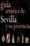 GUIA ARTISTICA DE SEVILLA Y SU PROVINCIA (T. I) di VV.AA. 