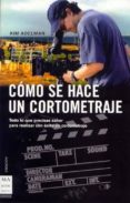COMO SE HACE UN CORTOMETRAJE: TODO LO QUE PRECISAS SABER PARA REA LIZAR CON EXITO UN CORTOMETRAJE de ADELMAN, KIM 