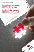 INVESTIGAR LA DIRECCION ESCOLAR: CON ESTUDIO DE CASO. RELATO DE U NA EXPERIENCIA di VAZQUEZ RECIO, ROSA 