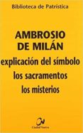 AMBROSIO DE MILAN: EXPLICACION DEL SIMBOLO, LOS SACRAMENTOS, LOS MISTERIOS (BIBLIOTECA DE PATRISTICA; 65) di CERVERA BARRANCO, PABLO 