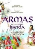 ARMAS DE LA ANTIGUA IBERIA: DE TARTESOS A NUMANCIA de QUESADA SANZ, FERNANDO 