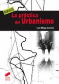 LA PRACTICA DEL URBANISMO de MOYA, LUIS 