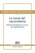 LA MORAL DEL NACIONALISMO: DILEMAS IDENTITARIOS EN LA ERA DE LA G LOBALIZACION de MCKIM, ROBERT  MCMAHAN, JEFF 