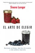 EL ARTE DE ELEGIR: DECISIONES COTIDIANAS: QUE DICEN DE NOSOTROS Y COMO PODEMOS MEJORARLA di IYENGAR, SHEENA 
