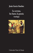 LA CERVEZA, LOS BARES, LA POESA. ANTOLOGA di GARCIA SANCHEZ, JESUS 