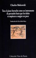 TOCA EL PIANO BORRACHO COMO UN INSTRUMENTO DE PERCUSIN HASTA QUE LOS DEDOS TE EMPIECEN A SANGRAR UN POCO de BUKOWSKI, CHARLES 