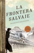 LA FRONTERA SALVAJE (III PREMIO DE NOVELA HISTRICA CIUDAD DE BE DA) de BALBUENA, FRANCISCO 