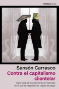 CONTRA EL CAPITALISMO CLIENTELAR de CARRASCO, SANSON 