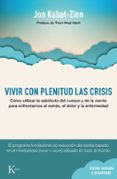 VIVIR CON PLENITUD LAS CRISIS (ED. REVISADA Y ACTUALIZADA): COMO UTILIZAR LA SABIDURIA DEL CUERPO Y DE LA MENTE PARA ENFRENTARNOS AL ESTRES, EL DOLOR Y LA ENFERMEDAD de KABAT-ZINN, JON 
