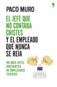 EL JEFE QUE NO CONTABA CHISTES Y EL EMPLEADO QUE NUNCA SE REIA de MURO, PACO 