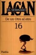 SEMINARIO 16.DE UN OTRO AL OTRO. de LACAN, JACQUES 