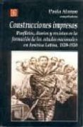 CONSTRUCCIONES IMPRESAS, PANFLETOS, DIARIOS Y REVISTAS EN LA FORM ACION DE LOS ESTADOS NACIONALES EN AMERICA LATINA, 1820-1920 de ALONSO, PAULA 