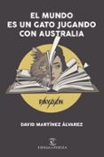 EL MUNDO ES UN GATO JUGANDO CON AUSTRALIA de DAVID MARTINEZ ALVAREZ, RAYDEN 