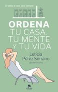 ORDENA TU CASA, TU MENTE Y TU VIDA: DI ADIOS AL CAOS PARA SIEMPRE di PEREZ SERRANO, LETICIA 