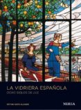 LA VIDRIERA ESPAOLA (2 ED) di NIETO ALCAIDE, VICTOR 