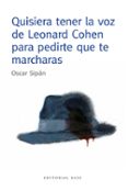 QUISIERA TENER LA VOZ DE LEONARD COHEN PARA PEDIRTE QUE TE MARCHA RAS de SIPAN SANZ, OSCAR 