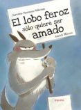 EL LOBO FEROZ SLO QUIERE SER AMADO de MASSON, ANNICK  NAUMANN-VILLEMIN, CHRISTINE 