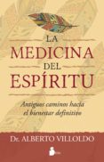 LA MEDICINA DEL ESPIRITU ANTIGUOS CAMINOS HACIA EL BIENESTAR DEFINITIVO de VILLOLDO, ALBERTO 