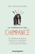 LA PARADOJA DEL CHIMPANCE: EL PROGRAMA DE GESTION MENTAL QUE TE GARANTIZA EL EXITO, LA CONFIAANZA Y LA FELICIDAD QUE DESEAS di PETERS, STEVE 