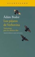 LOS PAJAROS DE VERHOVINA: VARIACIONES PARA LOS ULTIMOS DIAS di BODOR, ADAM 