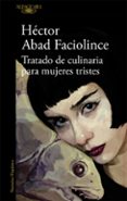 TRATADO DE CULINARIA PARA MUJERES TRISTES de ABAD FACIOLINCE, HECTOR 