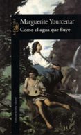 COMO EL AGUA QUE FLUYE de YOURCENAR, MARGUERITE 